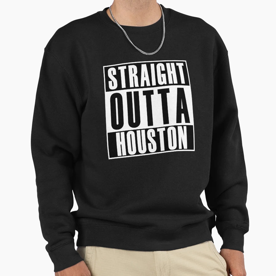 Straight Outta Houston Sweatshirt - Casual Everyday Wear Men Women - T-Shirt, Sweatshirt, Hoodie