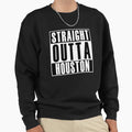 Straight Outta Houston Sweatshirt - Casual Everyday Wear Men Women - T-Shirt, Sweatshirt, Hoodie