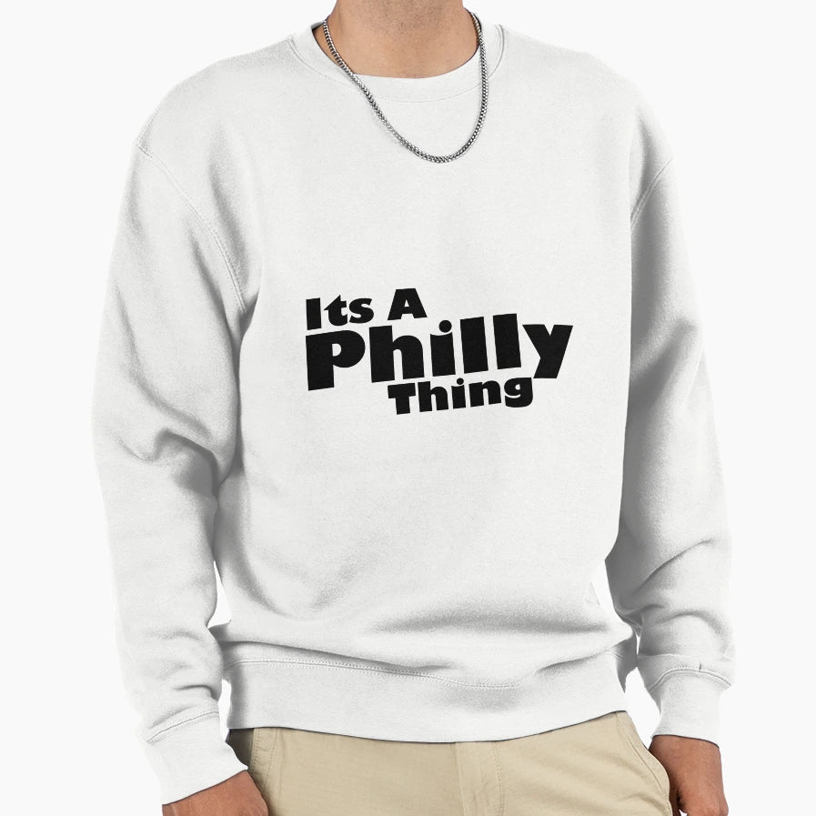 Its Philly Thing Sweatshirt - Trendy Graphic Men Women - T-Shirt, Sweatshirt, Hoodie