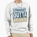 Straight Outta Atlanta Sweatshirt - Streetwear Style Men Women - T-Shirt, Sweatshirt, Hoodie