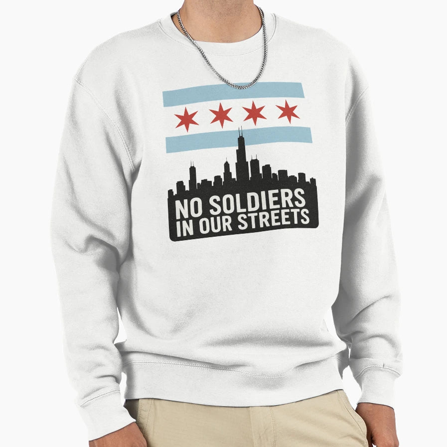 No Soldiers Our Streets Chicago Sweatshirt - Aesthetic Graphic Men Women - T-Shirt, Sweatshirt, Hoodie