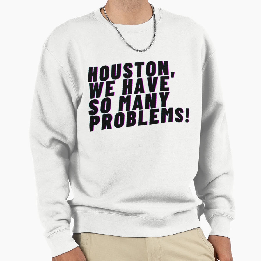 Houston We Have So Many Problems Sweatshirt - Minimalist Print for Adults - T-Shirt, Sweatshirt, Hoodie