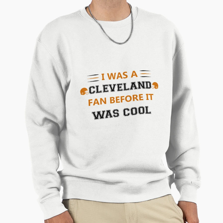I Was Cleveland Fan Before It Was Sweatshirt - Unique Graphic Men Women - T-Shirt, Sweatshirt, Hoodie