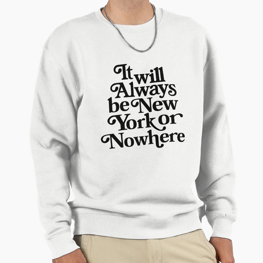 It Will Always Be New York Or Nowhere Sweatshirt - Graphic Print for Adults - T-Shirt, Sweatshirt, Hoodie