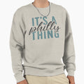 Its Philly Thing Its Philadelphia Sweatshirt - Trendy Graphic for Adults - T-Shirt, Sweatshirt, Hoodie