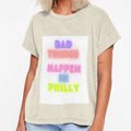 Bad Things Happen Philadelphia T-Shirt - Graphic Print Unisex - T-Shirt, Sweatshirt, Hoodie