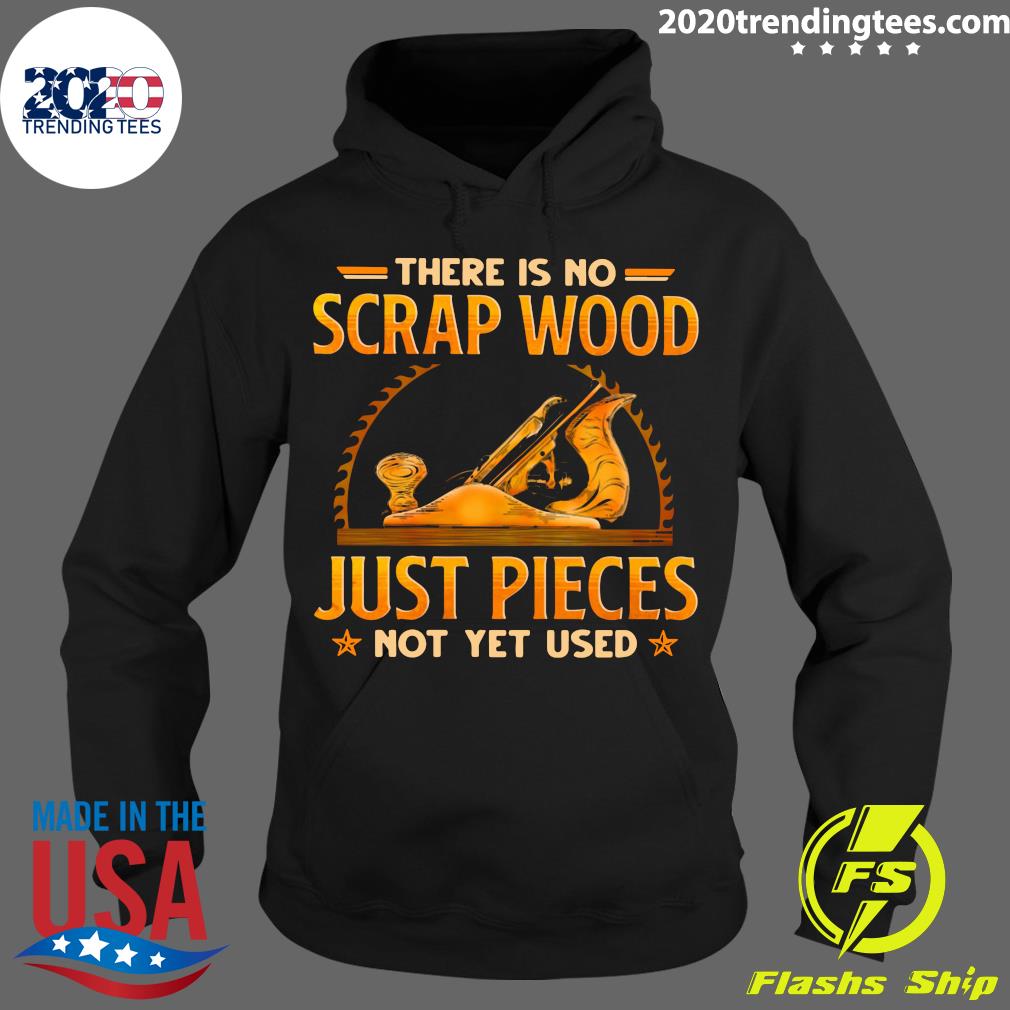 There Is No Scrap Wood Just Pieces Not Yet Used - Adult & Kids T-Shirts, Sweatshirts & Hoodies apparel design preview 2