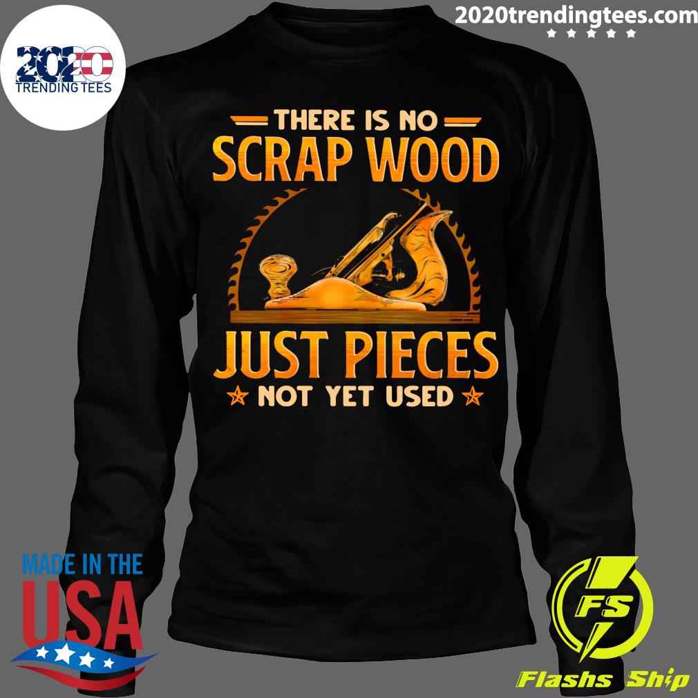 There Is No Scrap Wood Just Pieces Not Yet Used - Adult & Kids T-Shirts, Sweatshirts & Hoodies apparel design preview 4