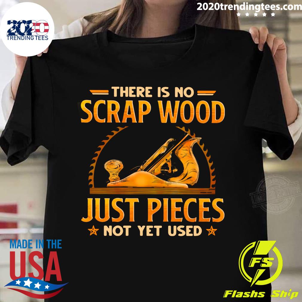 There Is No Scrap Wood Just Pieces Not Yet Used - Adult & Kids T-Shirts, Sweatshirts & Hoodies apparel design preview 1