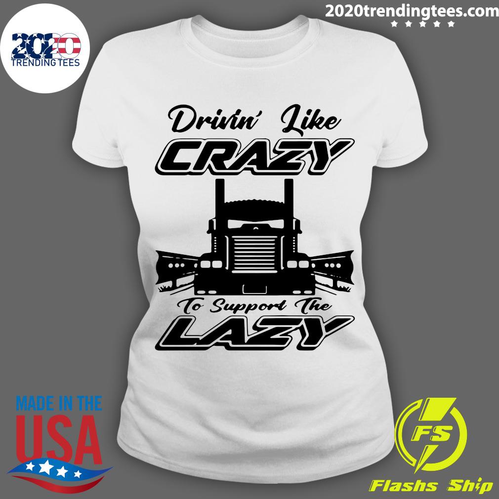 Truck Drivin' Like Crazy To Support The Lazy - Adult & Kids T-Shirts, Sweatshirts & Hoodies apparel design preview 3