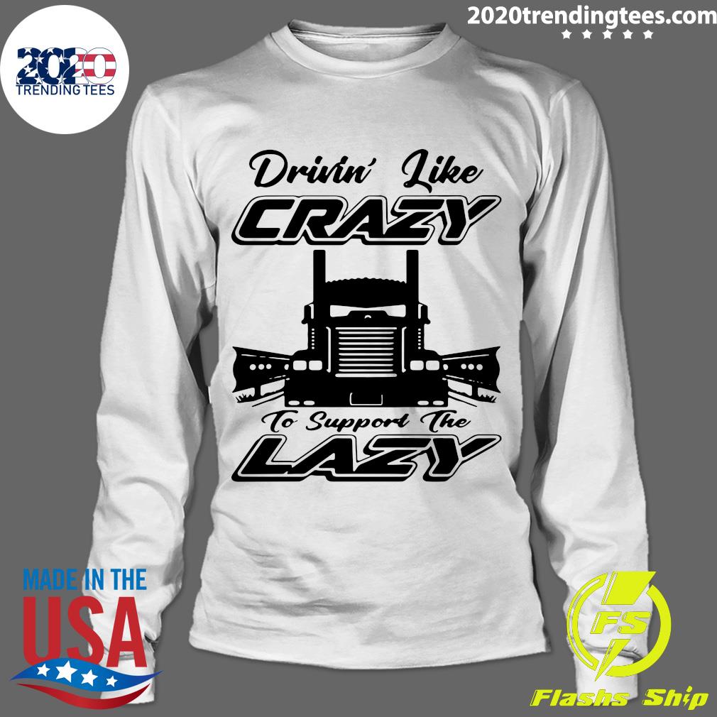 Truck Drivin' Like Crazy To Support The Lazy - Adult & Kids T-Shirts, Sweatshirts & Hoodies apparel design preview 4