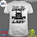Truck Drivin' Like Crazy To Support The Lazy - Adult & Kids T-Shirts, Sweatshirts & Hoodies apparel design preview 1