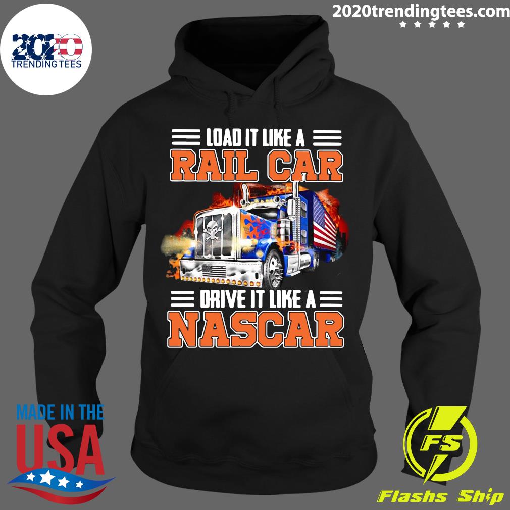 Trucker Load It Like A Rail Car Drive Nascar - Adult & Kids T-Shirts, Sweatshirts & Hoodies apparel design preview 2