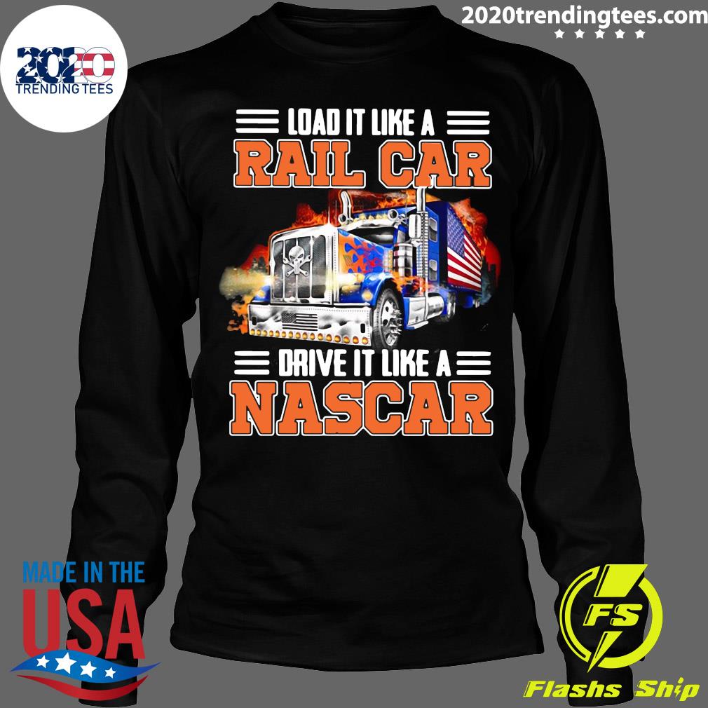 Trucker Load It Like A Rail Car Drive Nascar - Adult & Kids T-Shirts, Sweatshirts & Hoodies apparel design preview 4