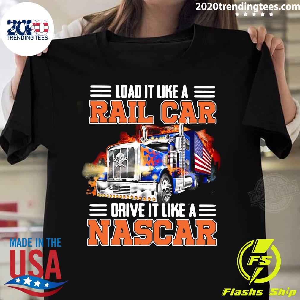 Trucker Load It Like A Rail Car Drive Nascar - Adult & Kids T-Shirts, Sweatshirts & Hoodies apparel design preview 1
