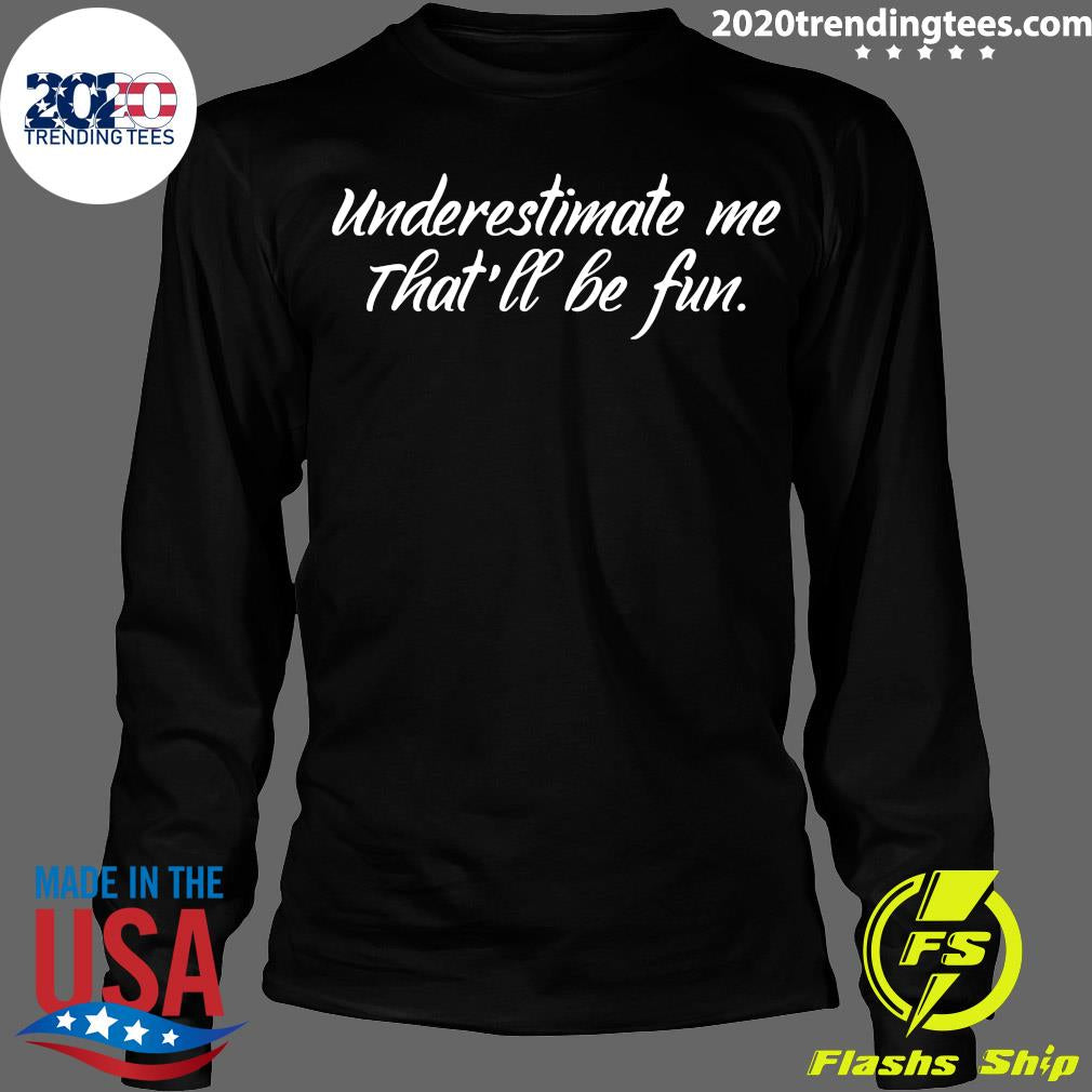 Underestimate Me That'll Be Fun - Adult & Kids T-Shirts, Sweatshirts & Hoodies apparel design preview 4
