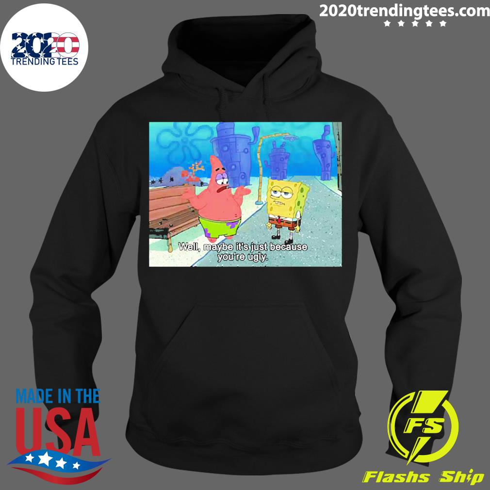 Well Maybe It_s Just Because You're Ugly - Adult & Kids T-Shirts, Sweatshirts & Hoodies apparel design preview 2