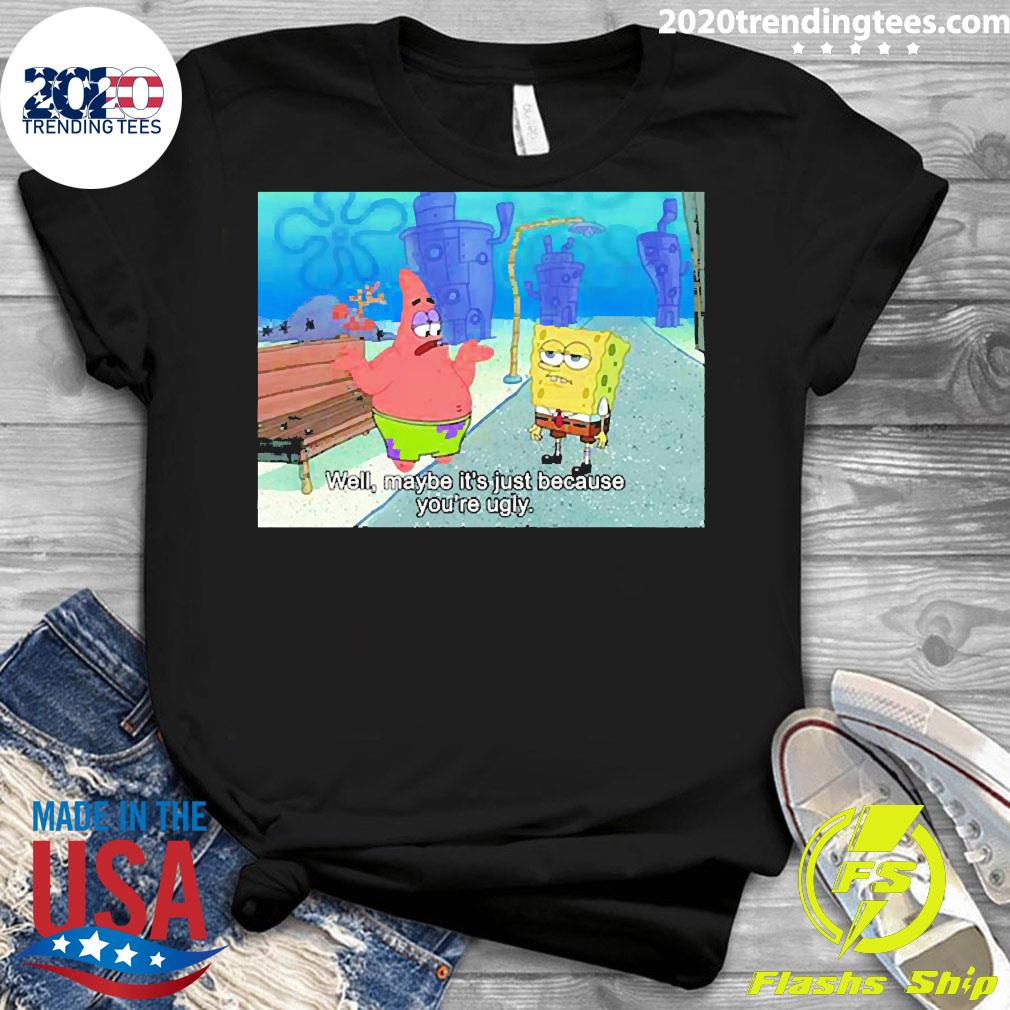 Well Maybe It_s Just Because You're Ugly - Adult & Kids T-Shirts, Sweatshirts & Hoodies apparel design preview 3