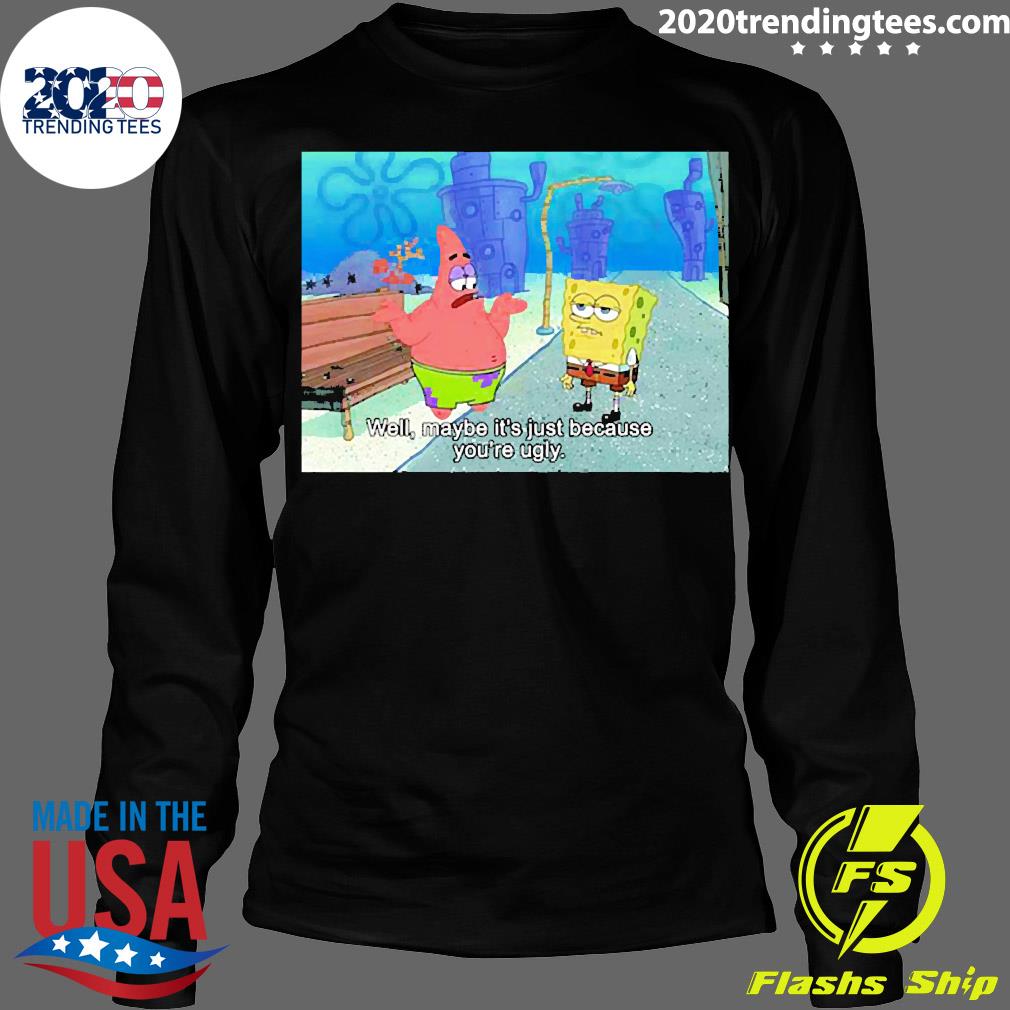 Well Maybe It_s Just Because You're Ugly - Adult & Kids T-Shirts, Sweatshirts & Hoodies apparel design preview 4