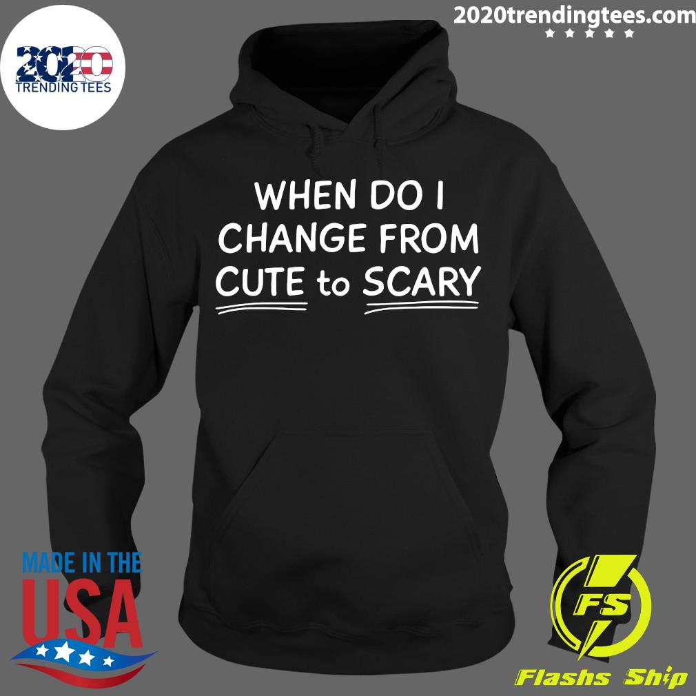 When Do I Change From Cute To Scary - Adult & Kids T-Shirts, Sweatshirts & Hoodies apparel design preview 2