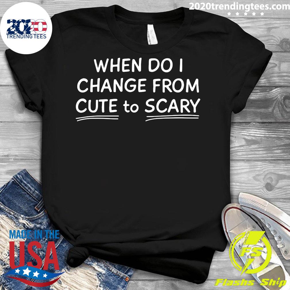 When Do I Change From Cute To Scary - Adult & Kids T-Shirts, Sweatshirts & Hoodies apparel design preview 3