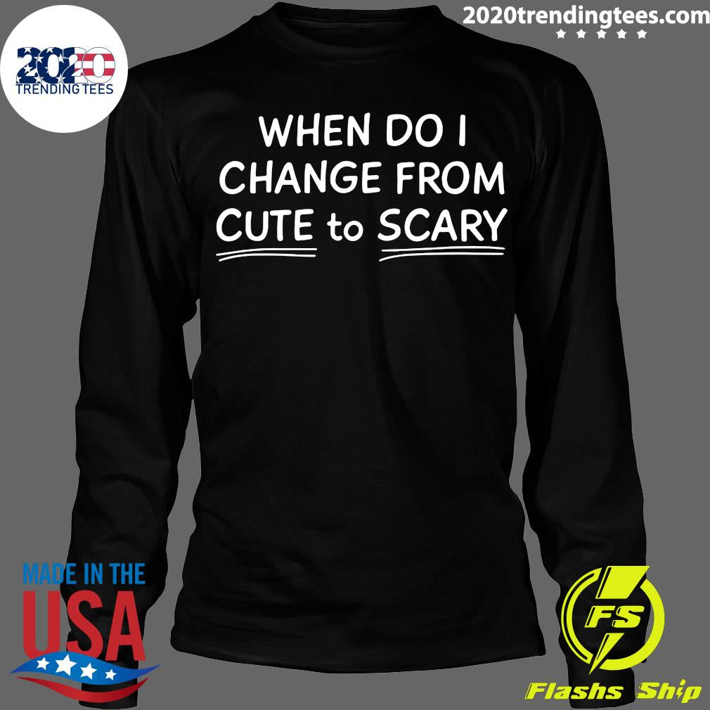 When Do I Change From Cute To Scary - Adult & Kids T-Shirts, Sweatshirts & Hoodies apparel design preview 4