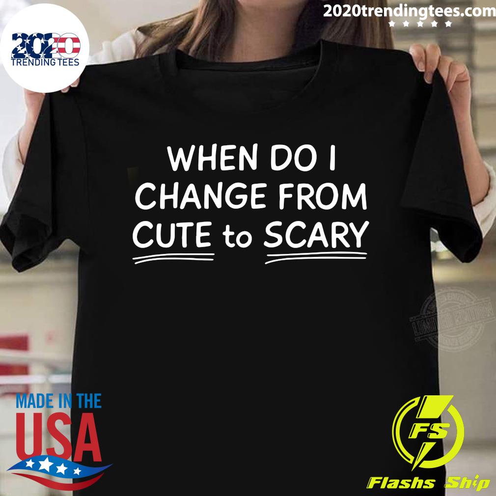 When Do I Change From Cute To Scary - Adult & Kids T-Shirts, Sweatshirts & Hoodies apparel design preview 1